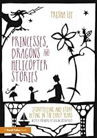 Princesses, Dragons and Helicopter Stories: Storytelling and Story Acting in the Early Years 1138797650 Book Cover