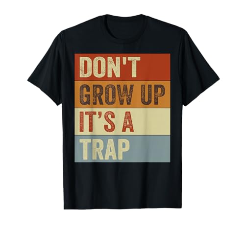 Don't Grow Up - It's A Trap - Funny Saying Quote Meme T-Shirt