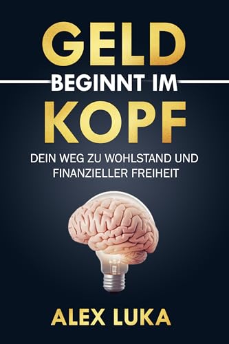 Geld beginnt im Kopf: Dein Weg zu Wohlstand und finanzieller Freiheit