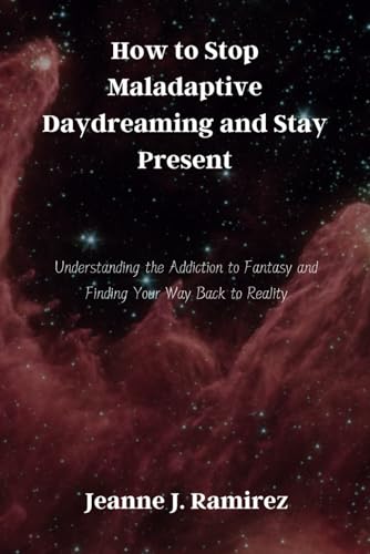 How to Stop Maladaptive Daydreaming and Stay Present: Understanding the