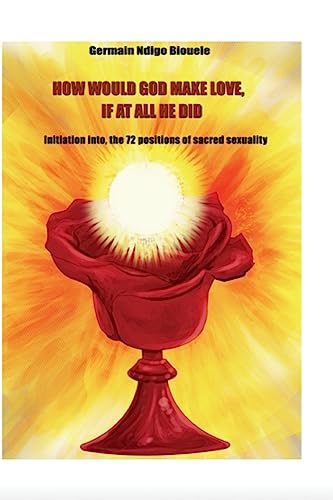 How Would God Make Love, If At All He Did?: How Would God Make Love, If At All He Did?