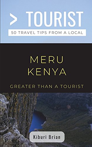Greater Than a Tourist- Meru Kenya: 50 Travel Tips from a Local (Greater Than a Tourist: Worldwide Travel Tips from Locals with Local Advice, Hidden Gems, Cultural Insights, and Authentic Exper)