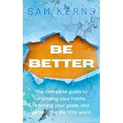 Be Better: The Complete Guide to Changing Your Habits, Reaching Your Goals, and Getting the Life YOU Want Audiolibro Por Sam Kerns arte de portada