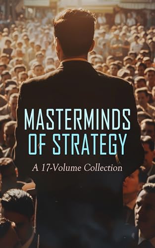 Masterminds of Strategy: A 17-Volume Collection: The Art of War, Napoleon's Maxims of War, The Life of Alexander the Great, Strategemata, The Life of Abraham Lincoln