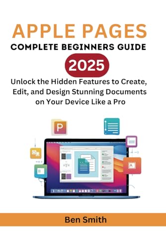 Apple Pages: The Complete Beginner Guide: Unlock the Hidden features to Create, Edit, and Design Stunning Documents on your device Like Pro (Technology Update, Gadgets, AI, Inventions and Reviews)