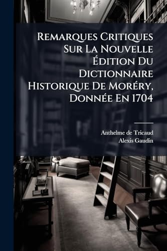 Remarques Critiques Sur La Nouvelle Édition Du Dictionnaire Historique De Moréry, Donnée En 1704