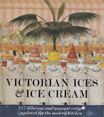 Hardcover Victorian Ices & Ice Cream: 117 Delicious and Unusual Recipes Updated for the Modern Kitchen: Original Recipes from the Book of Ices by A.B. Marsh Book