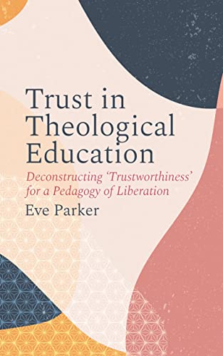 Trust In Theological Education: Deconstructing ‘Trustworthiness’ For A Pedagogy Of Liberation