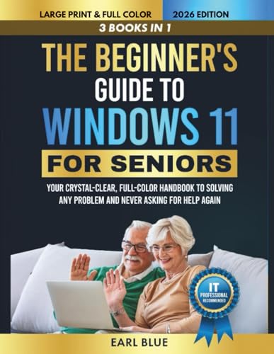The Beginner's Guide to Windows 11 For Seniors: Your 3-in-1 Crystal-Clear, Full-Color Handbook to Solving Any Problem and Never Asking for Help Again