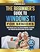 The Beginner's Guide to Windows 11 For Seniors: Your 3-in-1 Crystal-Clear, Full-Color Handbook to Solving Any Problem and Never Asking for Help Again