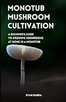 Monotub Mushroom Cultivation: A Beginner’s Guide to Growing Mushrooms At Home In A Monotub B0BXNN712G Book Cover