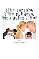 Silly Parents, Silly Children, Stop Being Silly 1508915717 Book Cover