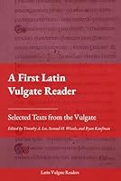 A First Latin Vulgate Reader: Selected Texts from the Vulgate 1836512414 Book Cover