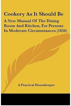 Cookery as It Should Be: A New Manual of the Dining Room and Kitchen, for Persons in Moderate Circumstances (1856) (Paperback) - Common