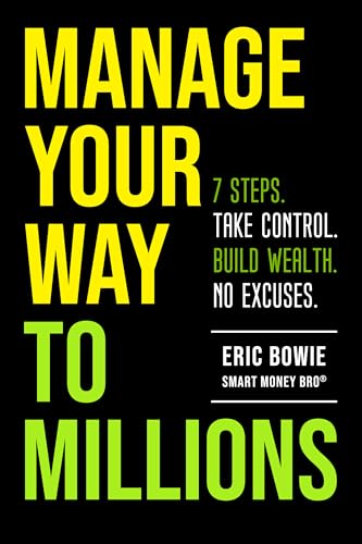 Manage Your Way to Millions: 7 Steps. Take Control. Build Wealth. No Excuses.