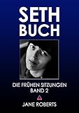 SETH-BUCH - DIE FRÜHEN SITZUNGEN, Band 2 (Seth Buch-Die Frühen Sitzungen) - Jane Roberts, Robert Butts Übersetzer: Ursula Lang, Maurizio Vogrig 