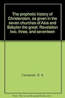 The prophetic history of Christendom, as given in the seven churches of Asia and Babylon the great: Revelation two, three, and seventeen B0006COR92 Book Cover