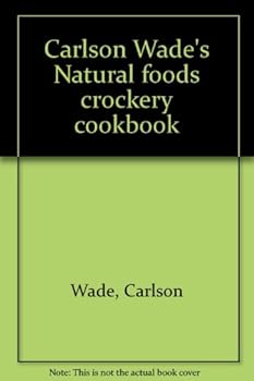 Carlson Wade's Natural Foods Crockery Cookbook