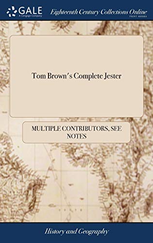 Tom Brown's Complete Jester: Or, the Wits' Merry Companion. Being a Most Curious Collection of Excellent Jests, Keen Repartees, Pleasant Stories, Funny Jokes, bon Mots, Smart Waggeries