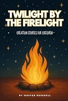 Twilight by the Firelight: Creation Stories for Children B0F66MBWJZ Book Cover