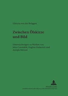 Zwischen Ölskizze und Bild: Untersuchungen zu Werken von John Constable, Eugène Delacroix und Adolph Menzel (Ars Faciendi) (German Edition)