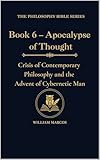 Book 6 – Apocalypse of Thought: Crisis of Contemporary Philosophy and the Advent of Cybernetic Man (Compendium of Philosophy and Theology)