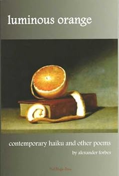 Paperback LUMINOUS ORANGE: CONTEMPORARY HAIKU AND OTHER POEMS: ALEXANDER FORBES Book