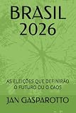 BRASIL 2026: AS ELEIÇÕES QUE DEFINIRÃO O FUTURO OU O CAOS (Portuguese Edition)