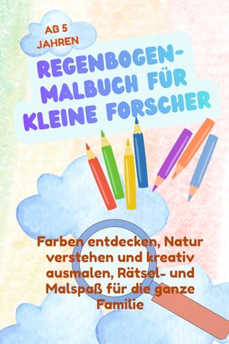 Regenbogen-Malbuch für kleine Forscher: Farben entdecken, Natur verstehen und kreativ ausmalen, Rätsel- und Malspaß für die ganze Familie