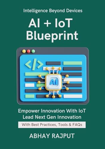 AI + IoT Blueprint: Sensors + AI = Smart Everything | Intelligent Devices Simplified | Connected AI Systems | Build the Next Gen IoT | Real-Time AI Devices | Lead The Connected Revolution