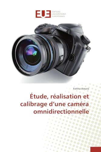 Étude, Réalisation Et Calibrage D Une Caméra Omnidirectionnelle (Omn.Univ.Europ.) (French Edition)