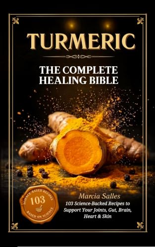 TURMERIC: The Complete Healing Bible: 103 Science-Backed Recipes to Heal Your Joints, Gut, Brain, Heart and Skin