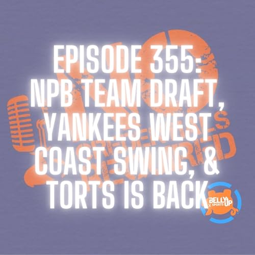 Episode 355: NPB Team Draft, Yankees West Coast Swing, and Torts is Back