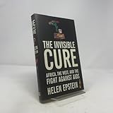 The Invisible Cure: Africa, the West, and the Fight Against AIDS