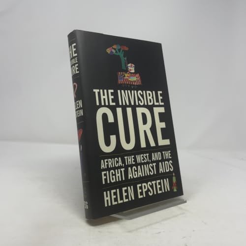 The Invisible Cure: Africa, the West, and the Fight Against AIDS