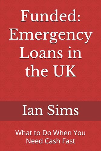 Funded: Emergency Loans in the UK: What to Do When You Need Cash Fast (Funded – The Straight-Talking UK Loan Guide Series)