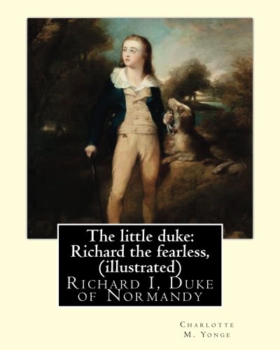 The little duke: Richard the fearless, By Charlotte M. Yonge (illustrated): (World's Classics) Richard I, Duke of Normandy, ca. 932-996