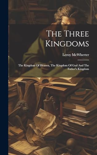 The Three Kingdoms; The Kingdom Of Heaven, The Kingdom Of God And The Father'S Kingdom