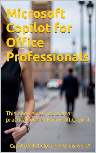 Microsoft Copilot for Office Professionals: Your Practical Guide to Everyday Copilot in Word, Excel, Outlook, Edge and Teams