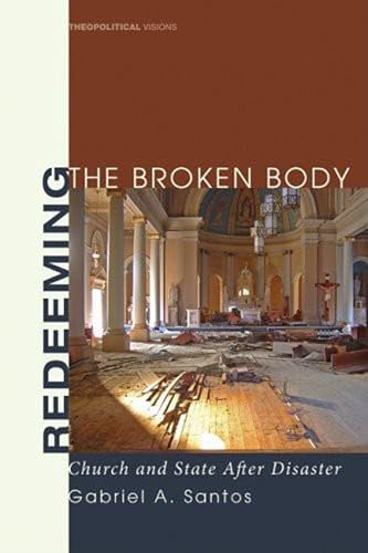Redeeming the Broken Body: Church and State after Disaster (Theopolitical Visions)