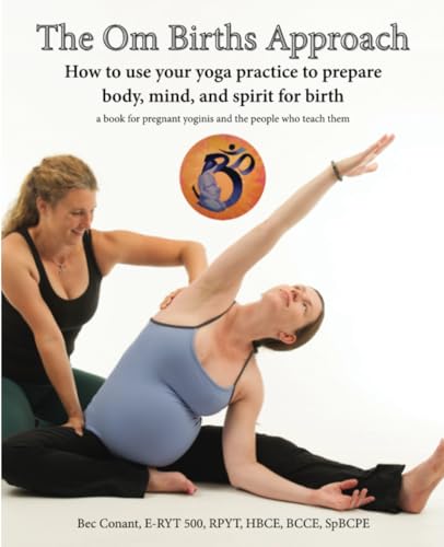 The Om Births Approach: How to use your yoga practice to prepare body, mind, and spirit for birth, A book for pregnant yoginis and the people who teach them