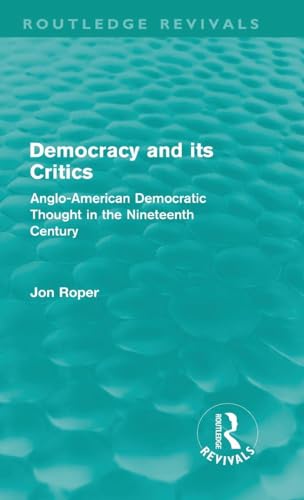 Democracy and its Critics (Routledge Revivals): Anglo-American Democratic Thought in the Nineteenth Century