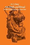 Art, Myth, and Ritual: The Path to Political Authority in Ancient China