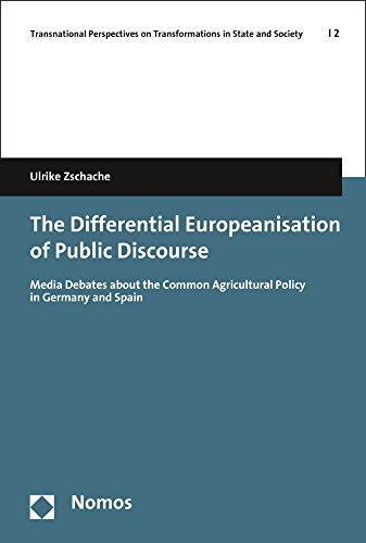 The Differential Europeanisation of Public Discourse: Media Debates about the Common Agricultural Policy in Germany and Spain (Transnational Perspectives on Transformations in State and Society)