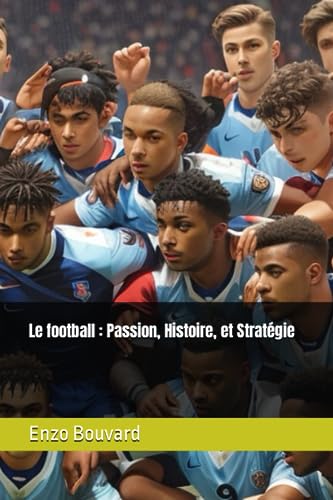 Le football : Passion, Histoire, et Stratégie (French Edition)