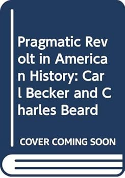 Hardcover The pragmatic revolt in American history: Carl Becker and Charles Beard Book
