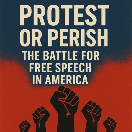 Protest or Perish: The Battle for Free Speech in America