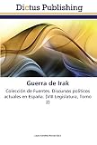 Guerra de Irak: Colección de Fuentes. Discursos políticos actuales en España. (VIII Legislatura, Tomo 2) (Spanish Edition)