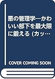悪の管理学―かわいい部下を最大限に鍛える (カッパ・ビジネス)