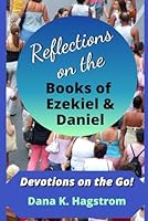 Reflections on the Books of Ezekiel and Daniel: Devotions on the Go! B0DFVK7ZKQ Book Cover